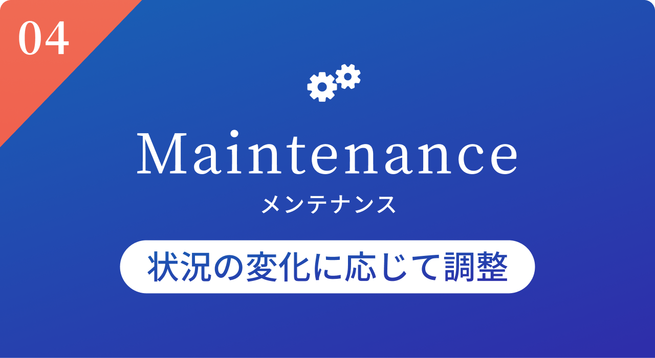 Maintenance（メンテナンス）| 状況の変化に応じて調整